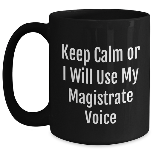 Magistrate Humor Gifts from Friends for Father's Day Unique Black Coffee Mugs - Keep Calm Or I Will Use My Magistrate Voice - Main