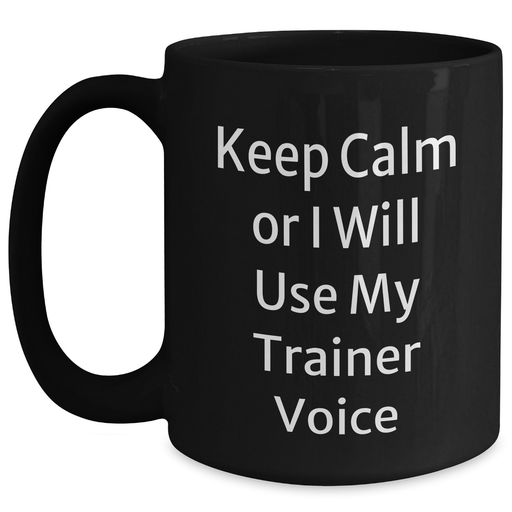 Trainer Humor Funny Gags Gifts from Men to Trainer Friends on Father's Day Black Coffee Mug - Keep Calm Or I Will Use My Trainer Voice - Main