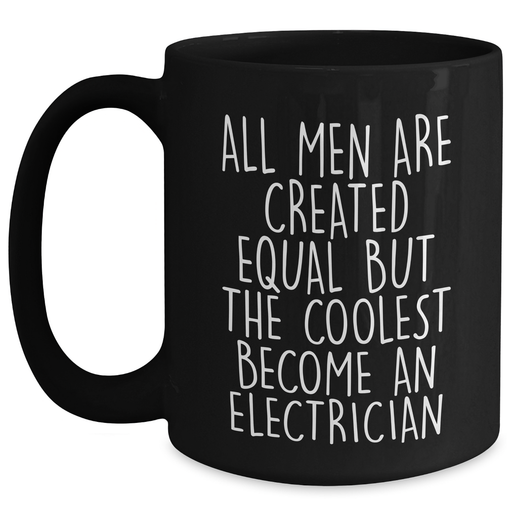 Funny Electrician Gifts from Men for Unique Black Coffee Mug - All Men Are Created Equal But The Coolest Become An Electrician - Main