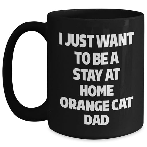 Funny Orange Cat Dad Gifts from Family for Orange Cat Lovers on Father's Day - 'I Just Want To Be A Stay At Home Orange Cat Dad' Quote Black Coffee Mug - Main