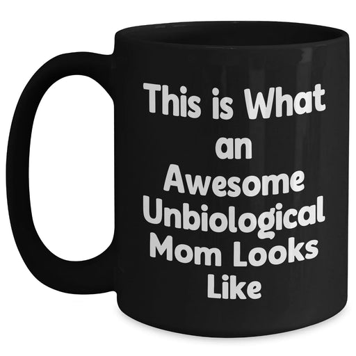 Funny Unbiological Mom Gifts, Unbiological Mom Black Coffee Mug, This Is What An Awesome Unbiological Mom Looks Like, Gifts from Men, Gifts for Unbiological Mom - Father's Day Unique Gifts - Main