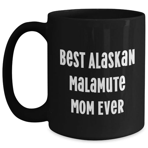 Best Alaskan Malamute Mom Ever - Funny Black Coffee Mug 11oz or 15oz - Gifts for Alaskan Malamute Dog Lovers from Son, Daughter on Father's Day Unique Gifts - Main