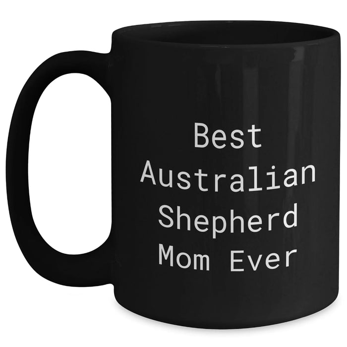 Australian Shepherd Dog Mom Funny Best Mom Ever Gifts for Dad on Father's Day Unique Black Coffee Mugs for Australian Shepherd Dog Lovers - Main
