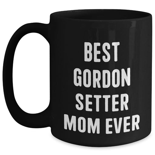 Best Gordon Setter Mom Ever Inspirational Gifts for Dog Lovers Father's Day Coffee Mugs - Funny Gifts for Gordon Setter Dog Enthusiasts, Black 11oz or 15oz Ceramic Mugs - Main