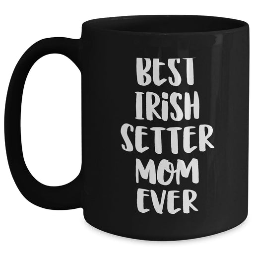 Cute Irish Setter Mom Ever Funny Unique Gifts Father's Day Mugs | Gifts for Irish Setter Lovers from Daughter Son | Black Coffee Mug 11oz 15oz - Main