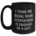 Funny Stepfather Black Coffee Mug, Gifts from Family, Unique Graduation Gifts for Him, 'I Think Me Being Your Stepfather Is Enough Of A Gift' - Main