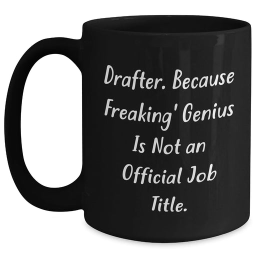 Drafter's Humor Black Coffee Mug, Funny Gift for Father's Day from Friends to Men, 'Drafter. Because Freaking' genius Is Not An Official Job Title.' - Main