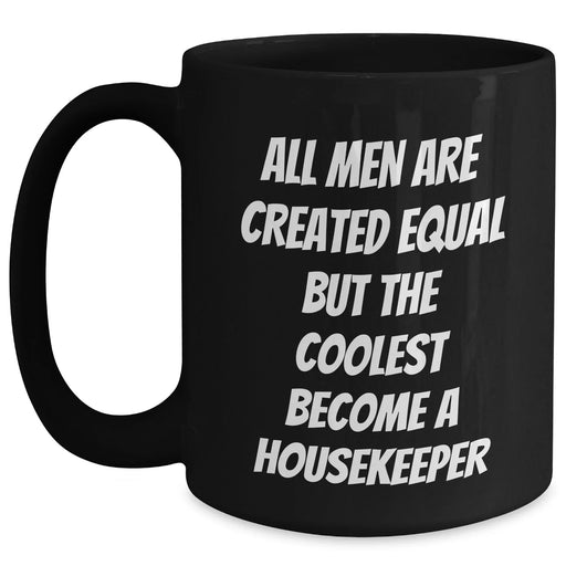 Funny Housekeeper Gifts from Men to Housekeeper Friends Graduation Unique Black Coffee Mugs 'All Men Are Created Equal But The Coolest Become A Housekeeper' - Main
