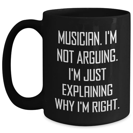 Funny Musician Gifts from Friends for Graduation, Black Coffee Mug with 'I'm Not Arguing. I'm Just Explaining Why I'm Right.' Quote, 11oz or 15oz, Microwave and Dishwasher Safe - Main