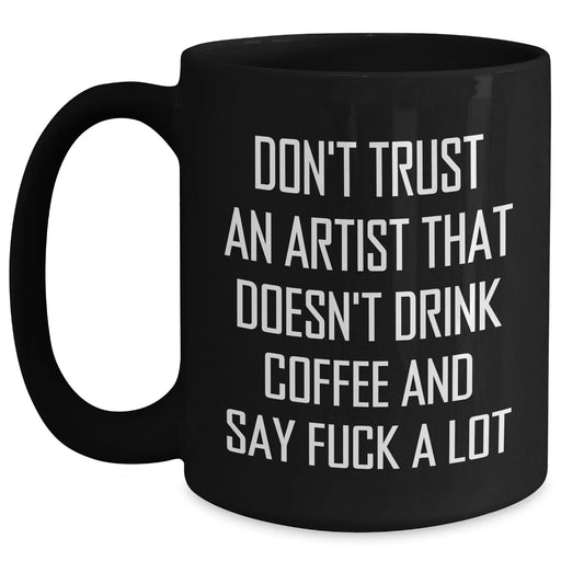 Funny Artist Gifts from Friends - Don't Trust An Artist That Doesn't Drink Coffee Black Coffee Mug for Graduation Unique Gifts - Main