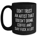 Funny Artist Gifts from Friends - Don't Trust An Artist That Doesn't Drink Coffee Black Coffee Mug for Graduation Unique Gifts - Main