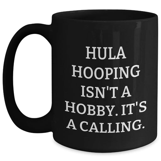 Funny Hula Hooping Gifts for Her - 'Hula Hooping Isn't A Hobby. It's A Calling.' Black Coffee Mug for Mother's Day - Main