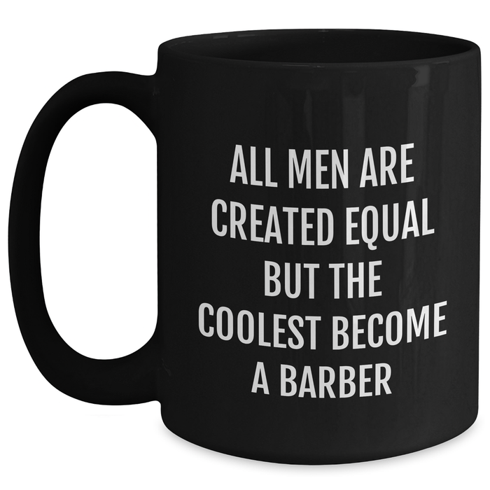 Funny Barber Gifts for Men - 'All Men Are Created Equal But The Coolest Become A Barber' Quote Black Coffee Mug from Friends and Family - Main