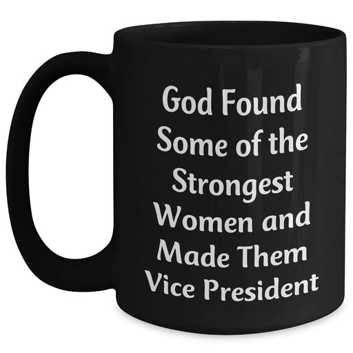 Funny Vice President Gifts from Friends for Graduation, 'God Found Some Of The Strongest Women And Made Them Vice President' Quote Black Coffee Mug, 11oz or 15oz, Microwave and Dishwasher Safe - Main
