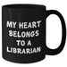 Funny Librarian Gifts from Friends - 'My Heart Belongs To A Librarian' Black Coffee Mug for Graduation - Gifts for Librarian - Additional