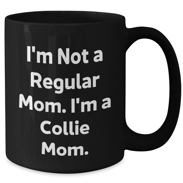 Funny Collie Dog Mom Gifts - I'm Not A Regular Mom. I'm A Collie Mom. Black Coffee Mug for Dad, Men, Friends, or Coworkers - Father's Day Unique Gifts from Family - Additional
