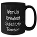 Funny Quote Gifts from Men to World's Greatest Substitute Teacher, Black Coffee Mug for Substitute Teacher's Day, Unique Mother's Day Unique Gifts - Additional
