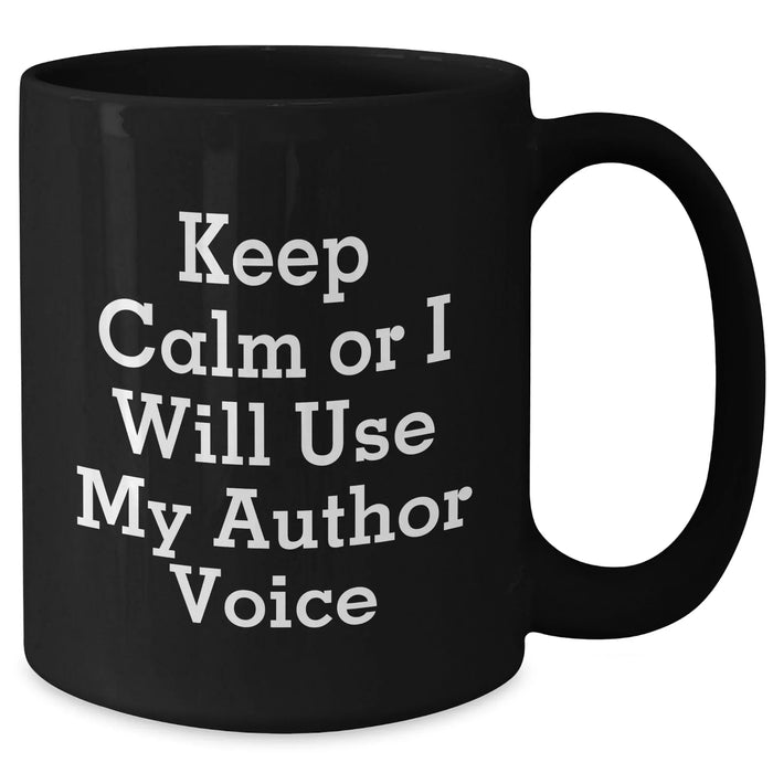 Author's Humorous Keepsake - Keep Calm Or I Will Use My Author Voice, Funny Black Coffee Mug, Gifts from Friends for Author, Mother's Day Unique Gifts - Additional