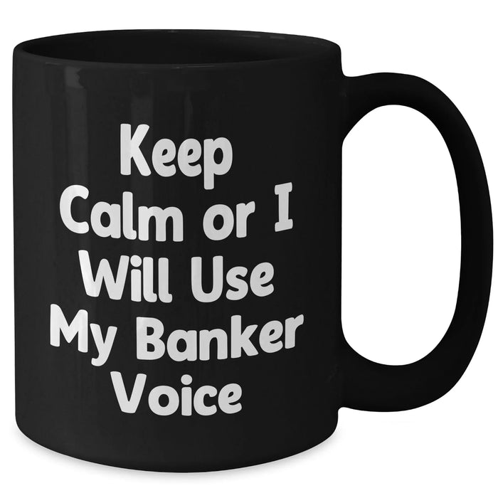 Funny Banker Gift for Dad's Unique Black Coffee Mug - Keep Calm Or I Will Use My Banker Voice, Gifts from Men for Banker, Father's Day Unique Gifts - Additional