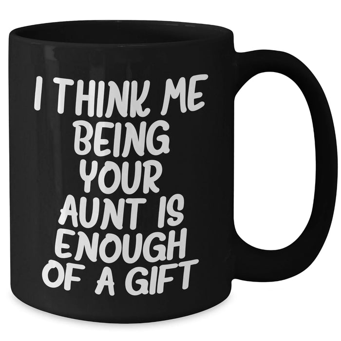 Funny Aunt Gift, I Think Me Being Your Aunt Is Enough Of A Gift, Black Coffee Mug for Aunt, Mother's Day Unique Gifts from Family - Additional