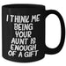 Funny Aunt Gift, I Think Me Being Your Aunt Is Enough Of A Gift, Black Coffee Mug for Aunt, Mother's Day Unique Gifts from Family - Additional