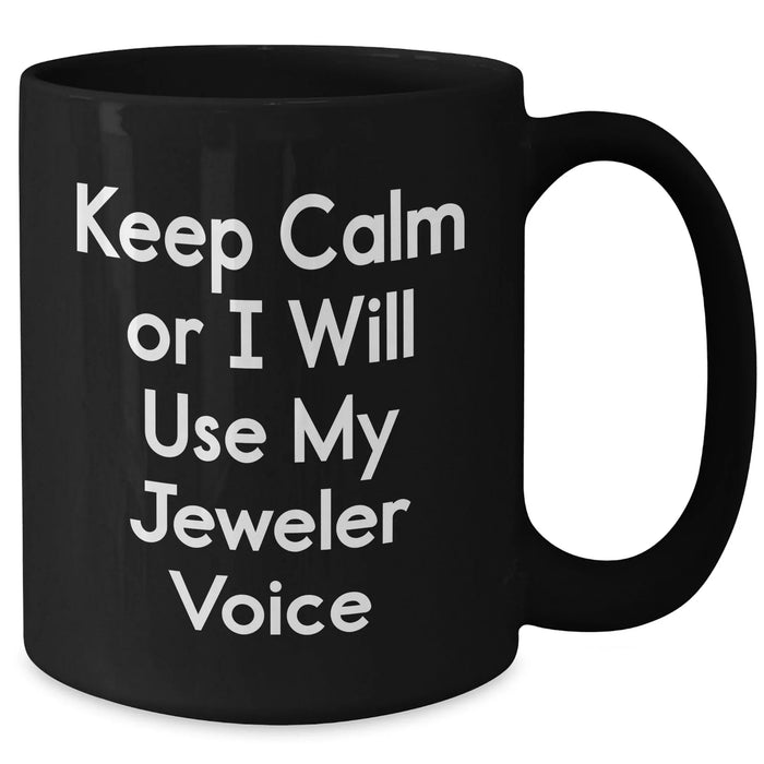 Funny Jeweler Gifts from Dad, Keep Calm Or I Will Use My Jeweler Voice Black Coffee Mug for Men - Additional