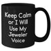 Funny Jeweler Gifts from Dad, Keep Calm Or I Will Use My Jeweler Voice Black Coffee Mug for Men - Additional