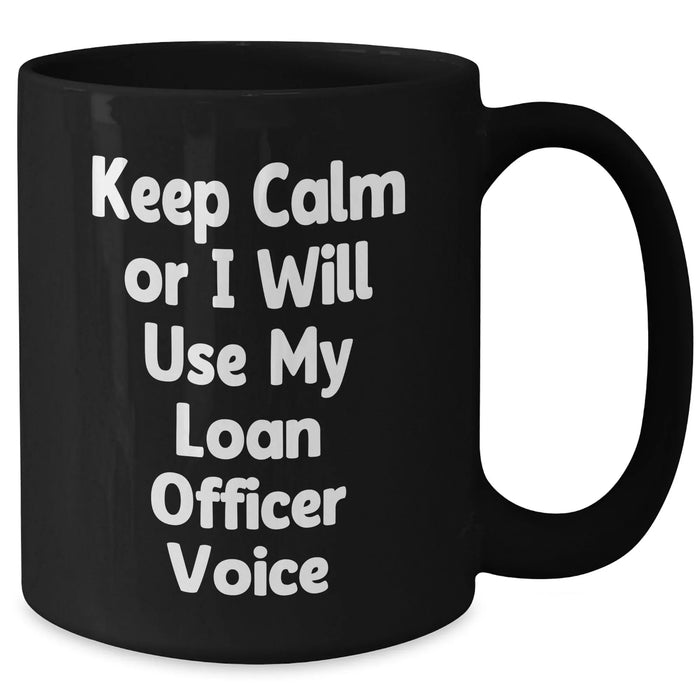 Funny Loan Officer Gifts from Mom - Keep Calm or I'll Use My Loan Officer Voice Black Coffee Mug for Loan Officer, Mother's Day Unique Gifts from Mom to Loan Officer - Additional