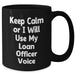 Funny Loan Officer Gifts from Mom - Keep Calm or I'll Use My Loan Officer Voice Black Coffee Mug for Loan Officer, Mother's Day Unique Gifts from Mom to Loan Officer - Additional