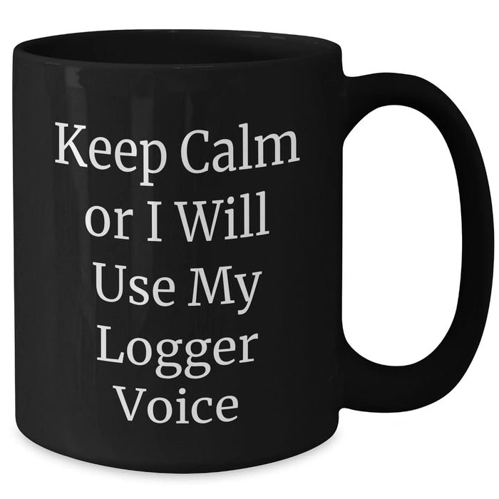 Funny Logger Gifts from Friends - Keep Calm Or I Will Use My Logger Voice Black Coffee Mug for Men and Women on Father's Day - Additional