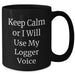 Funny Logger Gifts from Friends - Keep Calm Or I Will Use My Logger Voice Black Coffee Mug for Men and Women on Father's Day - Additional