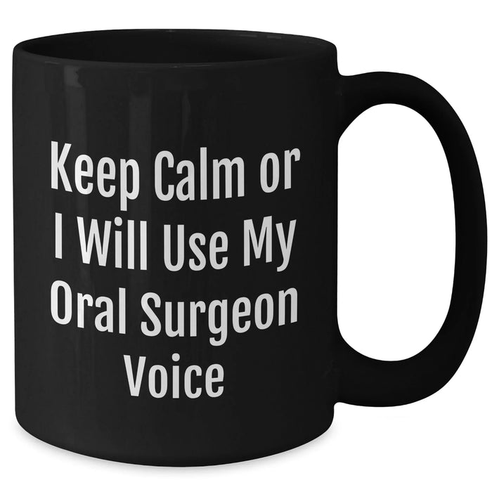 Funny Oral Surgeon Gifts - Keep Calm Or I'll Use My Oral Surgeon Voice Black Coffee Mug, Gifts from Family to Oral Surgeon, Mother's Day Unique Gifts - Additional