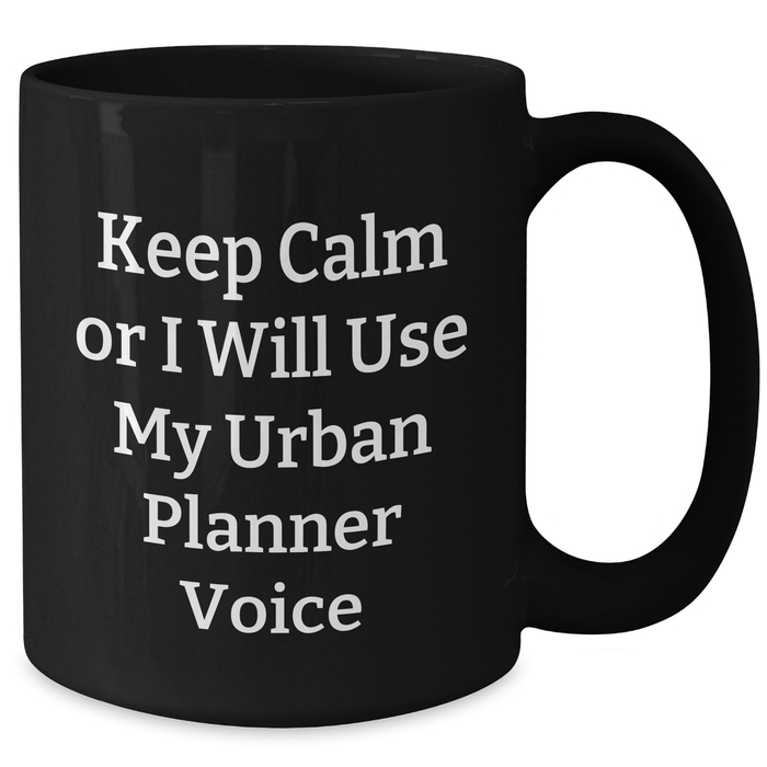 Urban Planner Humor Black Coffee Mug, Gifts for Men from Friends on Father's Day - Keep Calm or I Will Use My Urban Planner Voice, Unique Gifts for Dad - Additional