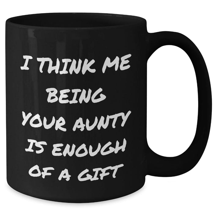 Funny Aunty Gifts from Family - 'I Think Me Being Your Aunty Is Enough Of A Gift' Black Coffee Mug for Aunty on Father's Day, Gifts for Men, Women, Friends, Coworkers - Additional