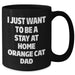 Funny Orange Cat Dad Gifts from Family for Orange Cat Lovers on Father's Day - 'I Just Want To Be A Stay At Home Orange Cat Dad' Quote Black Coffee Mug - Additional