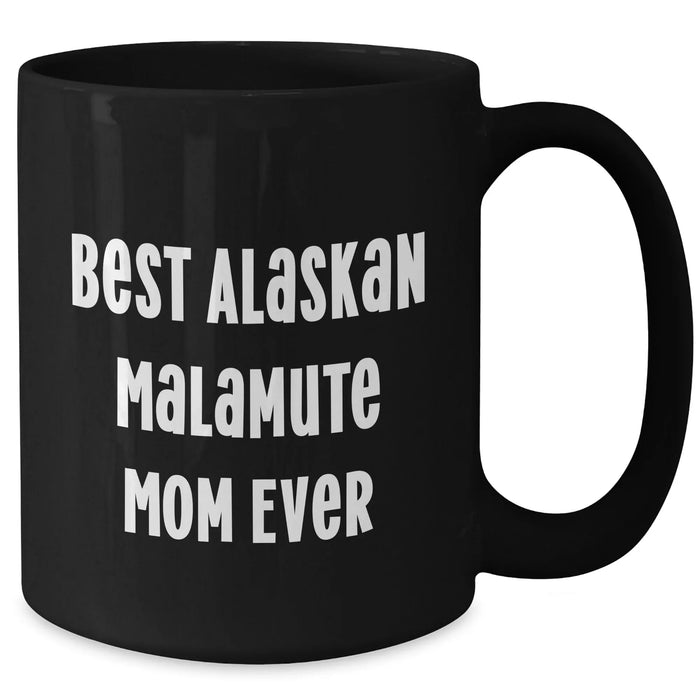 Best Alaskan Malamute Mom Ever - Funny Black Coffee Mug 11oz or 15oz - Gifts for Alaskan Malamute Dog Lovers from Son, Daughter on Father's Day Unique Gifts - Additional