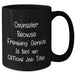 Counselor Gifts, Funny Quote Black Coffee Mug, Gifts from Friends, Gifts for Counselors, Father's Day Unique Gifts - Additional