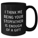 Funny Stepfather Black Coffee Mug, Gifts from Family, Unique Graduation Gifts for Him, 'I Think Me Being Your Stepfather Is Enough Of A Gift' - Additional