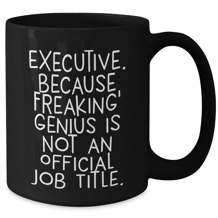 Executive Coffee Mug Gifts from Men for Father's Day - 'Executive. Because Freaking' genius Is Not An Official Job Title.' - Black Ceramic Mug - Additional