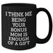 Bonus Mom Gifts from Family - Funny Black Coffee Mug for Graduation - I Think Me Being Your Bonus Mom Is Enough Of A Gift - Additional