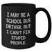 Funny School Bus Driver Gifts from Friends for Graduation, 'I May Be A School Bus Driver, But I Can't Fix Stupid People.' Quote on Black Coffee Mug, Microwave and Dishwasher Safe - Additional