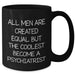 Funny Psychiatrist Quote Black Coffee Mugs, Gifts from Friends for Men, Unique Graduation Gifts, 'All Men Are Created Equal But The Coolest Become A Psychiatrist' - Additional
