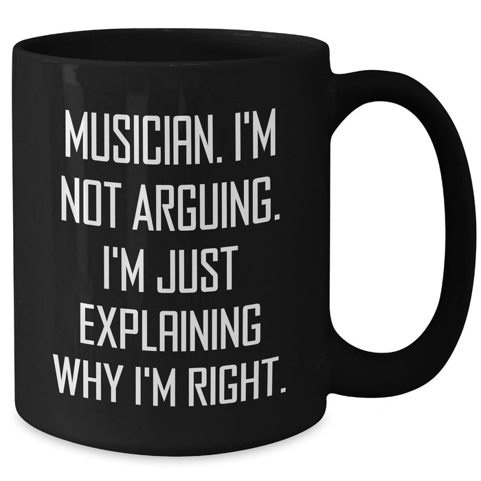 Funny Musician Gifts from Friends for Graduation, Black Coffee Mug with 'I'm Not Arguing. I'm Just Explaining Why I'm Right.' Quote, 11oz or 15oz, Microwave and Dishwasher Safe - Additional