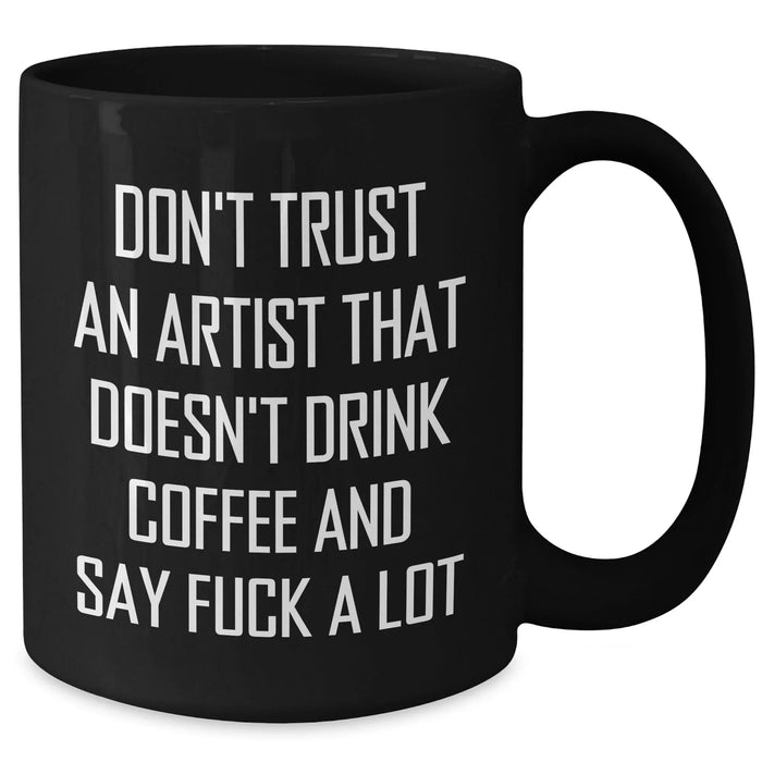 Funny Artist Gifts from Friends - Don't Trust An Artist That Doesn't Drink Coffee Black Coffee Mug for Graduation Unique Gifts - Additional