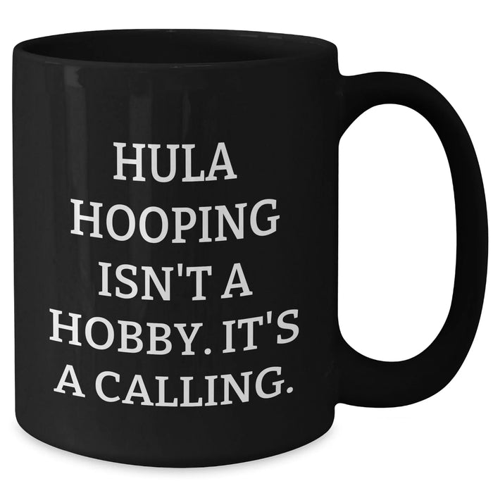 Funny Hula Hooping Gifts for Her - 'Hula Hooping Isn't A Hobby. It's A Calling.' Black Coffee Mug for Mother's Day - Additional