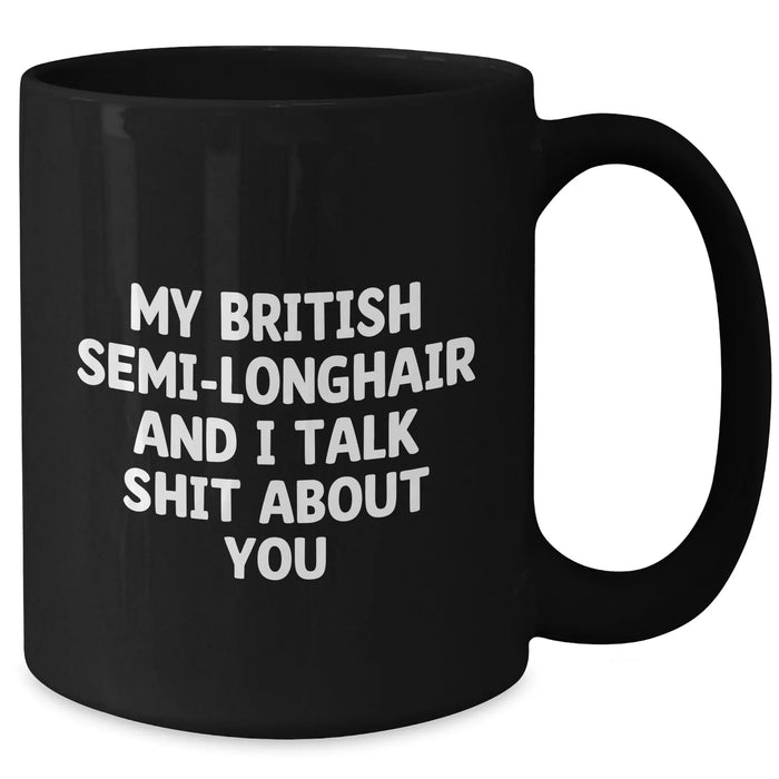 Funny British Semi-Longhair Cat Gifts for Men - 'My British Semi-longhair And I Talk Shit About You' Black Coffee Mug for Graduation, Gifts from Friends, Coworkers, or Family - Additional