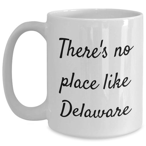 Delaware Gifts from Friends for Father's Day - White Coffee Mug with Quote 'There's No Place Like Delaware' - Funny and Inspirational - Main