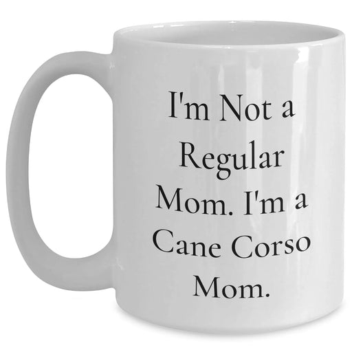 Cane Corso Mom Funny Quote White Coffee Mug Gifts from Family, Unique Father's Day Unique Gifts for Cane Corso Dog Lovers, I'm Not A Regular Mom. I'm A Cane Corso Mom. - Main