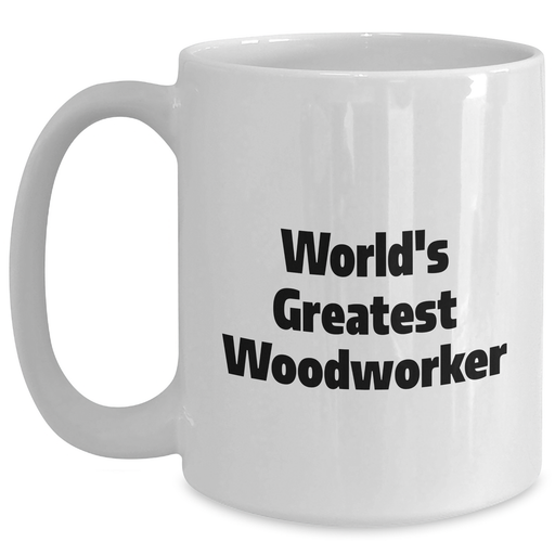 Funny Woodworker Gifts for Dad - 'World's Greatest Woodworker' Quote White Coffee Mug, 11oz or 15oz, Ceramic, Microwave and Dishwasher Safe, Gifts from Family and Friends for Father's Day - Main