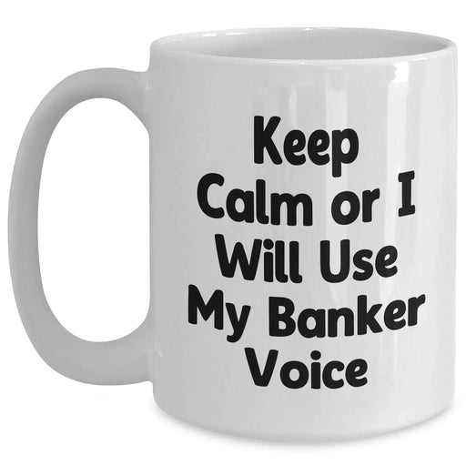 Funny Banker Gifts - Keep Calm Or I Will Use My Banker Voice White Coffee Mug, Gifts from Friends for Banker, Father's Day Unique Gifts - Main